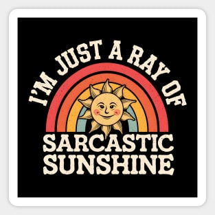 I'm Just A Ray of Sarcastic Sunshine Magnet